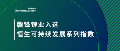 赣锋AG凯发K8国际,ag凯发官网,AG凯发官方网站入选恒生可持续发展系列指数